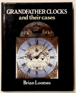 Loomes (B.): Grandfather Clocks and their Cases	